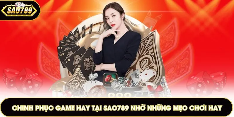 Chinh phục game hay tại Sao789 nhờ những mẹo chơi hay