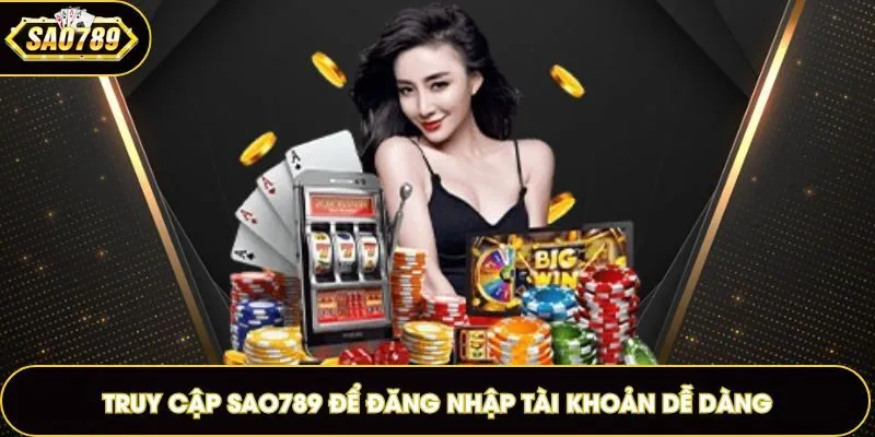 Truy cập Sao789 để đăng nhập tài khoản dễ dàng