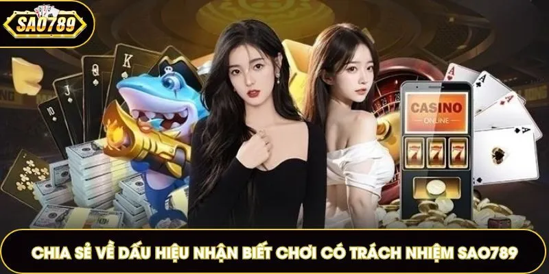 Chia sẻ về dấu hiệu nhận biết chơi có trách nhiệm Sao789