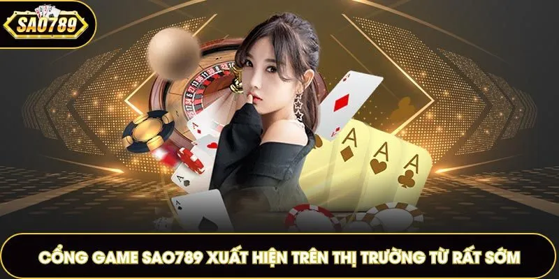 Cổng game Sao789 xuất hiện trên thị trường từ rất sớm