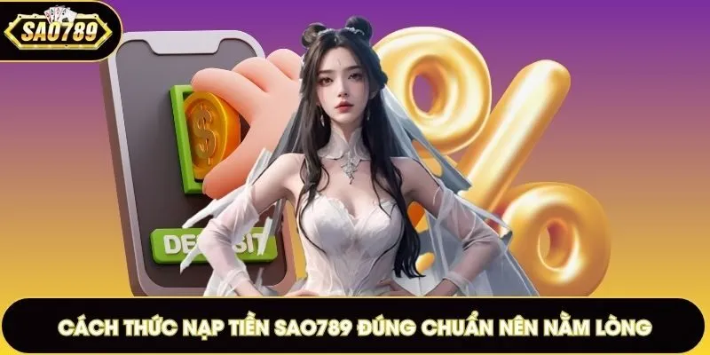 Cách thức nạp tiền Sao789 đúng chuẩn nên nằm lòng