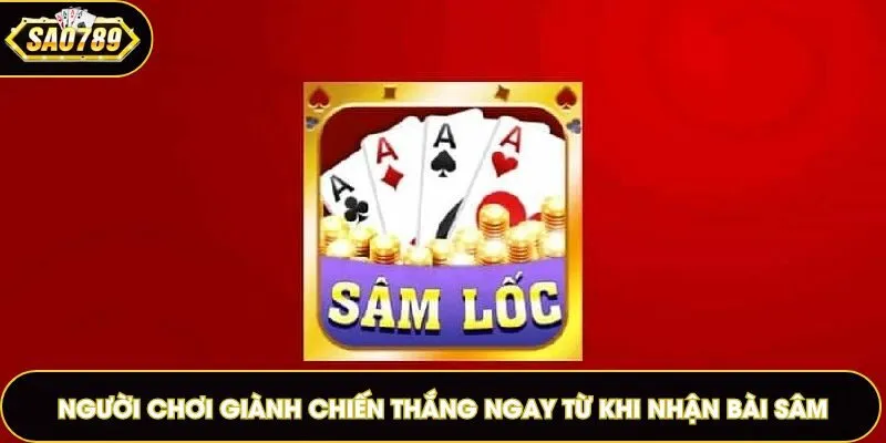 Người chơi giành chiến thắng ngay từ khi nhận bài Sâm