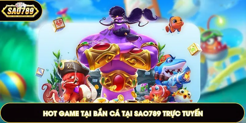Những game chơi bắn cá Sao789 bạn không nên bỏ qua