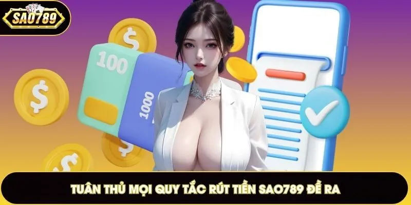 Tuân thủ mọi quy tắc rút tiền Sao789 đề ra
