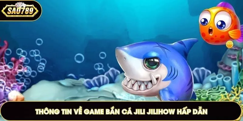Thông tin về game bắn cá jili jilihow hấp dẫn